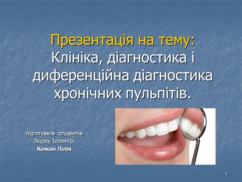 1 Презентація на тему: Клініка, діагностика і диференційна діагностика хронічних пульпітів. підготувала студентка 3курсу